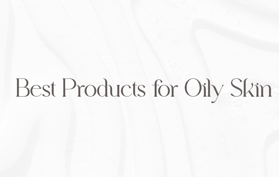 Best Products for Oily Skin